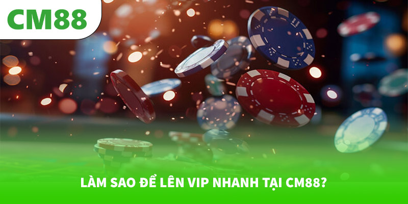 Làm sao để lên VIP nhanh tại CM88? 4 Làm sao để lên VIP nhanh tại CM88?